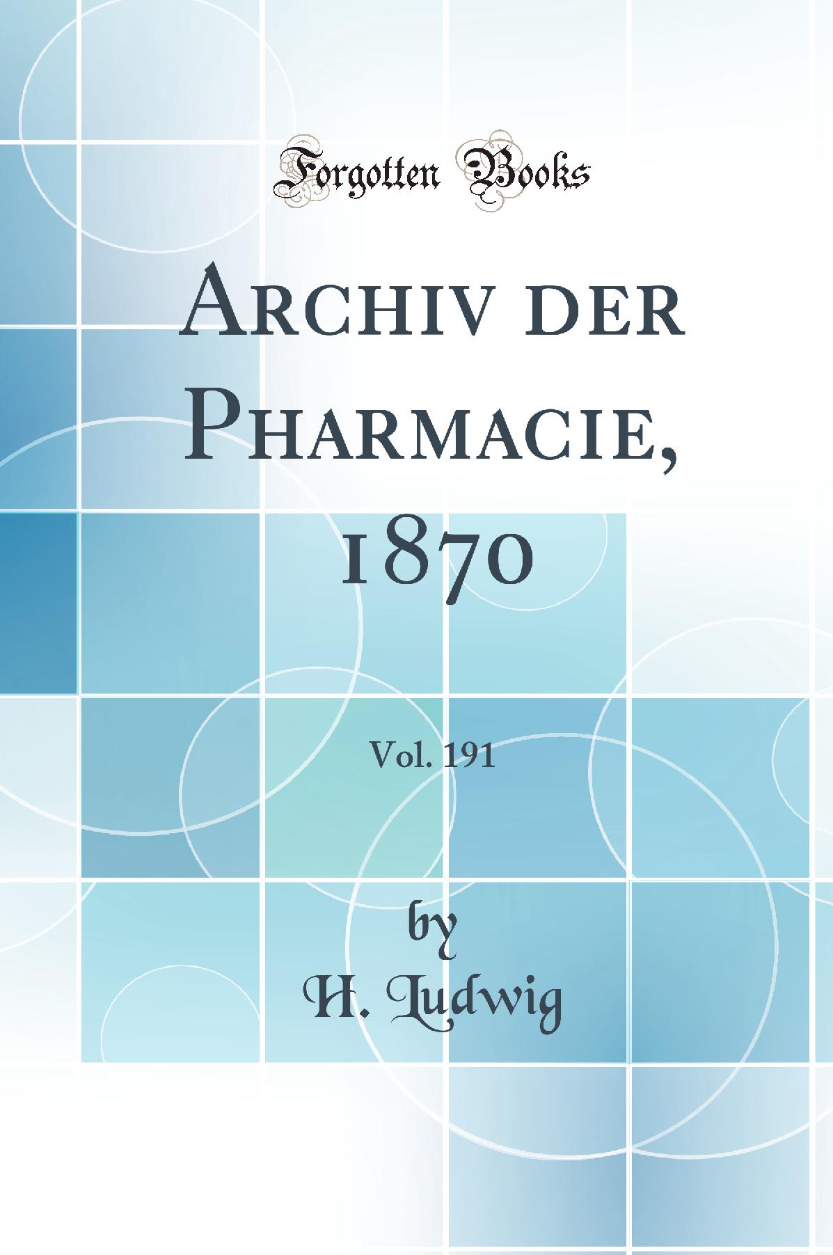 Archiv der Pharmacie, 1870, Vol. 191 (Classic Reprint)