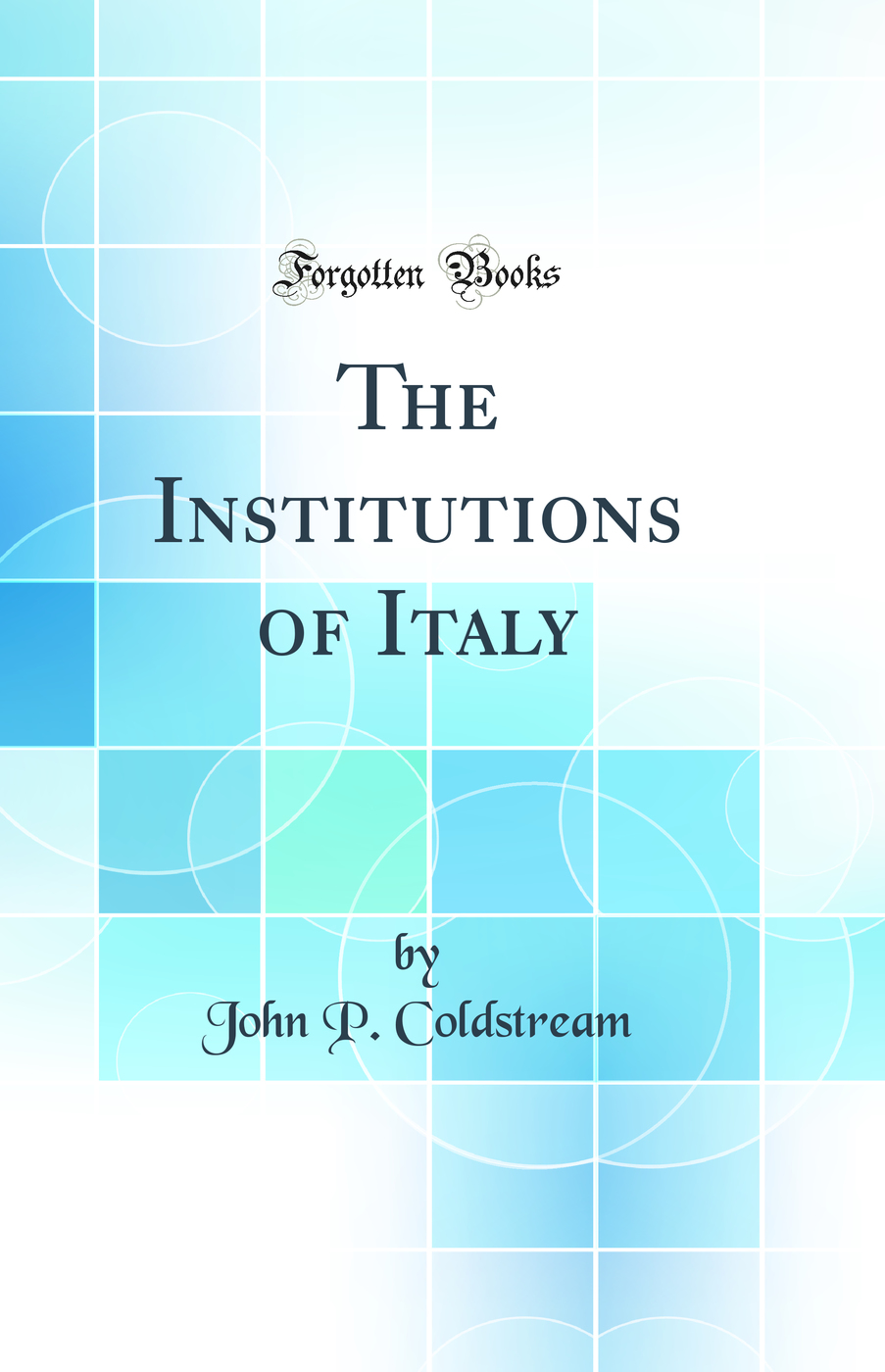 The Institutions of Italy (Classic Reprint)