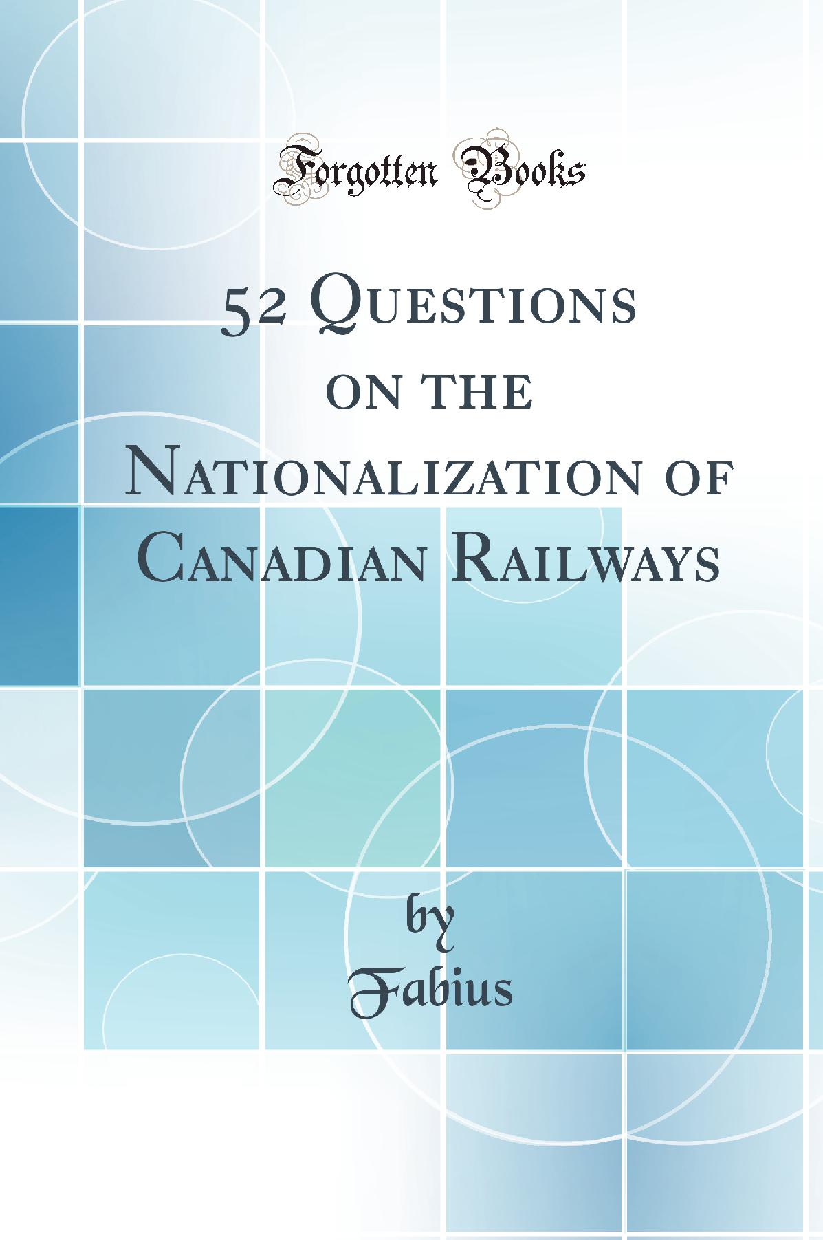 52 Questions on the Nationalization of Canadian Railways (Classic Reprint)