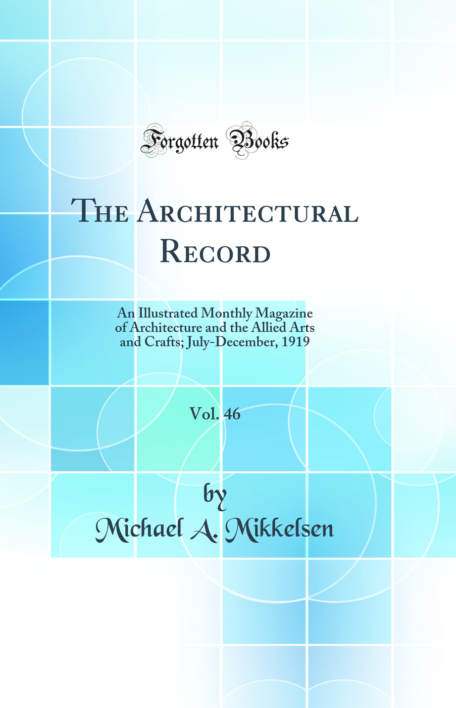 The Architectural Record, Vol. 46: An Illustrated Monthly Magazine of Architecture and the Allied Arts and Crafts; July-December, 1919 (Classic Reprint)