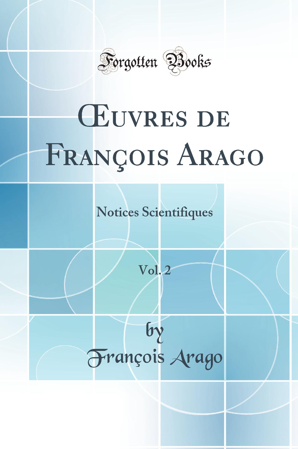 Œuvres de François Arago, Vol. 2: Notices Scientifiques (Classic Reprint)