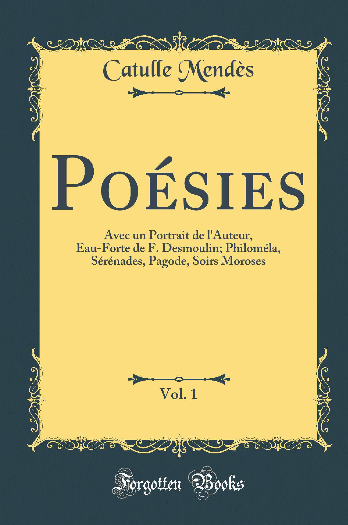 Poésies, Vol. 1: Avec un Portrait de l''Auteur, Eau-Forte de F. Desmoulin; Philoméla, Sérénades, Pagode, Soirs Moroses (Classic Reprint)