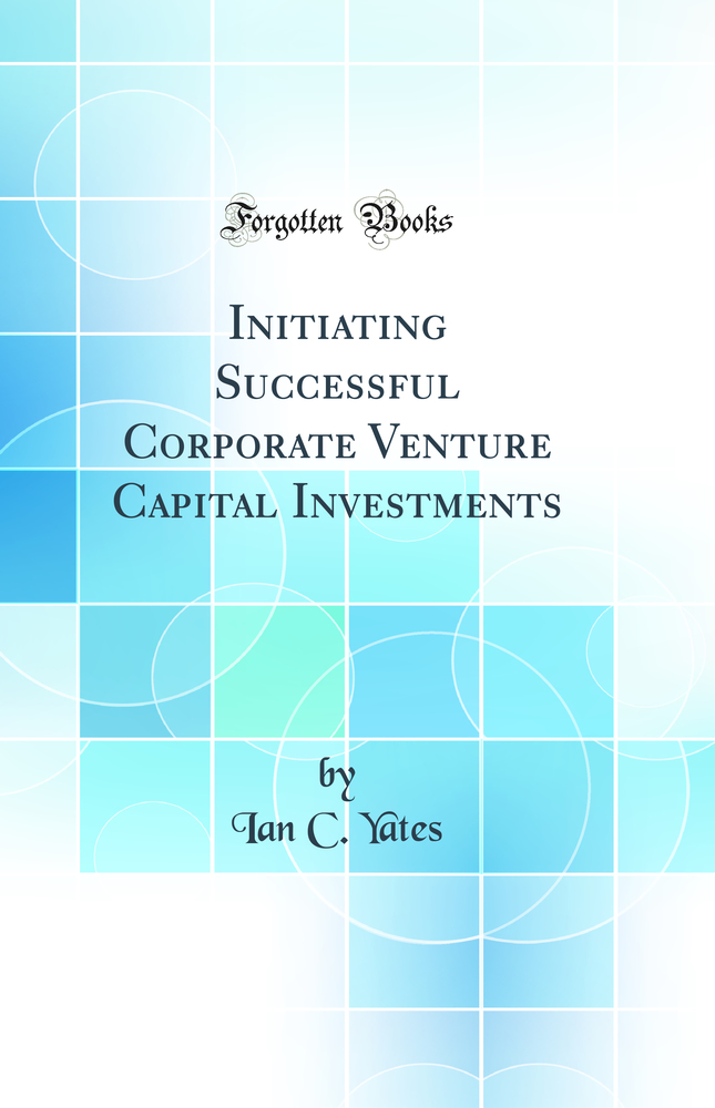 Initiating Successful Corporate Venture Capital Investments (Classic Reprint)