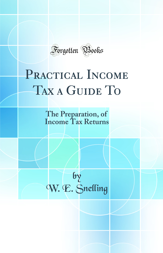 Practical Income Tax a Guide To: The Preparation, of Income Tax Returns (Classic Reprint)