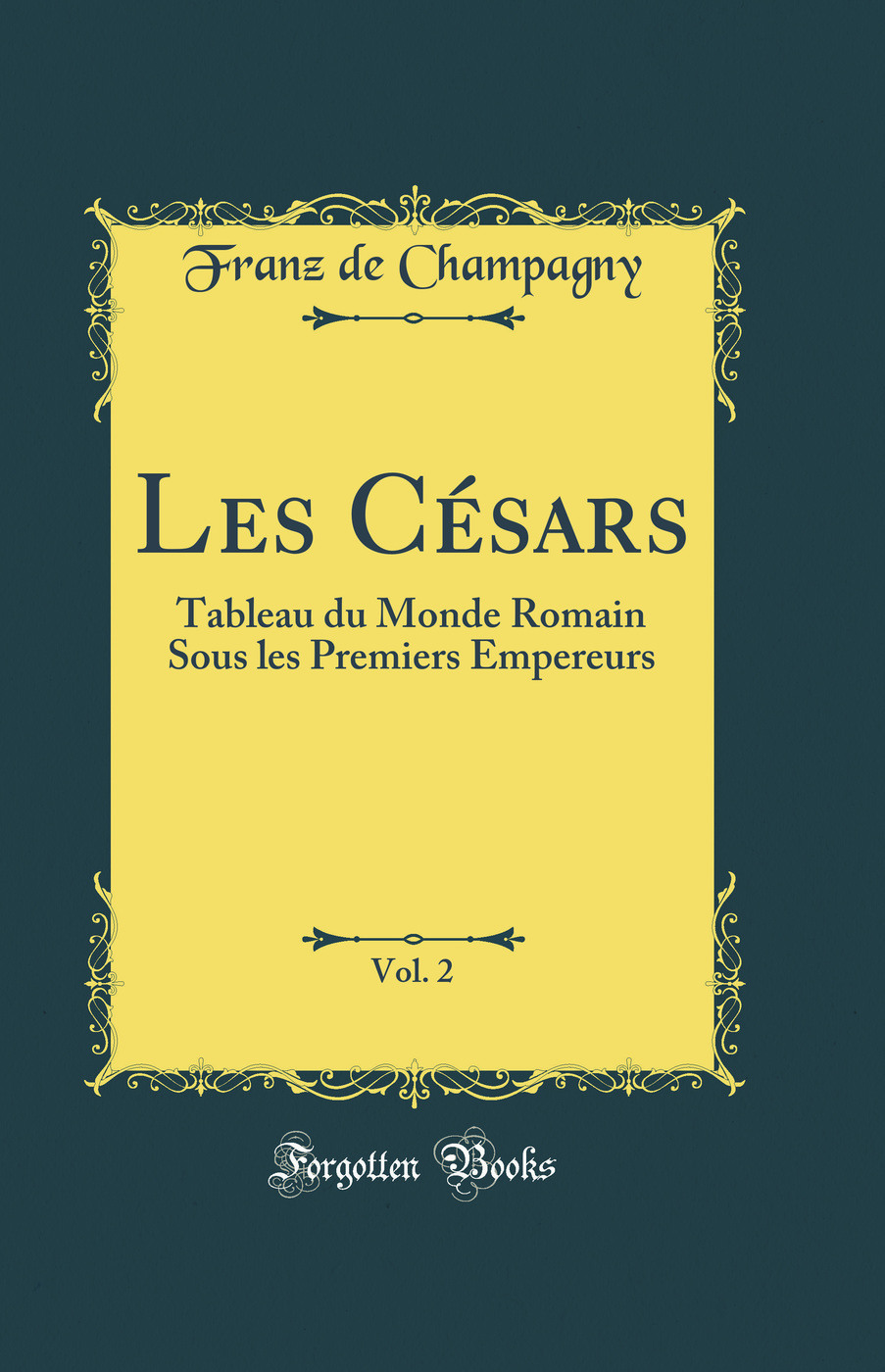 Les Césars, Vol. 2: Tableau du Monde Romain Sous les Premiers Empereurs (Classic Reprint)