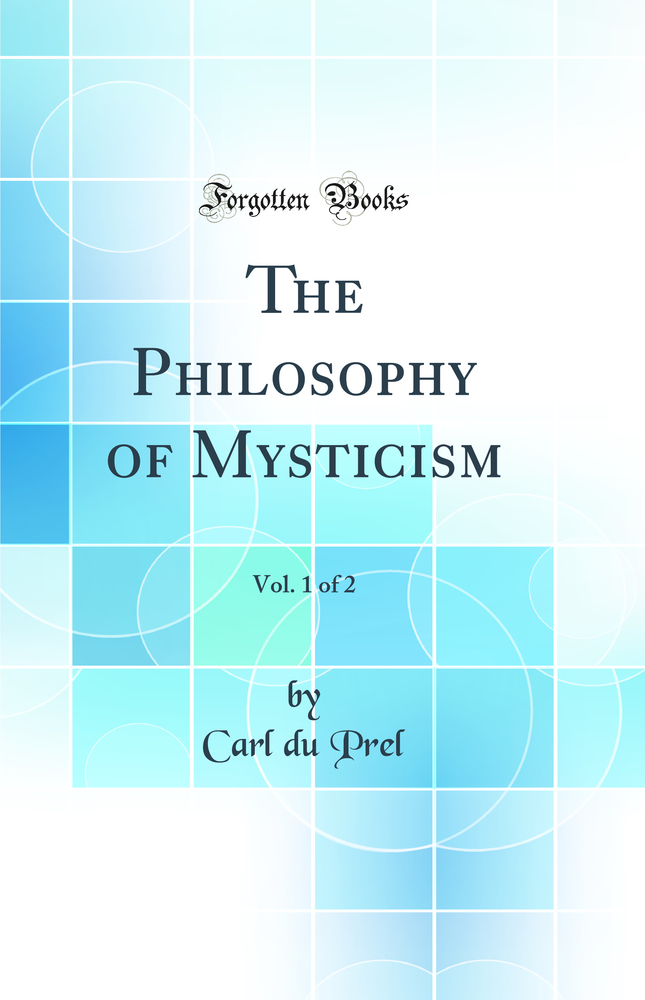 The Philosophy of Mysticism, Vol. 1 of 2 (Classic Reprint)