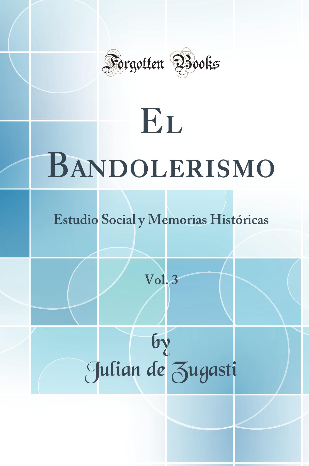 El Bandolerismo, Vol. 3: Estudio Social y Memorias Históricas (Classic Reprint)
