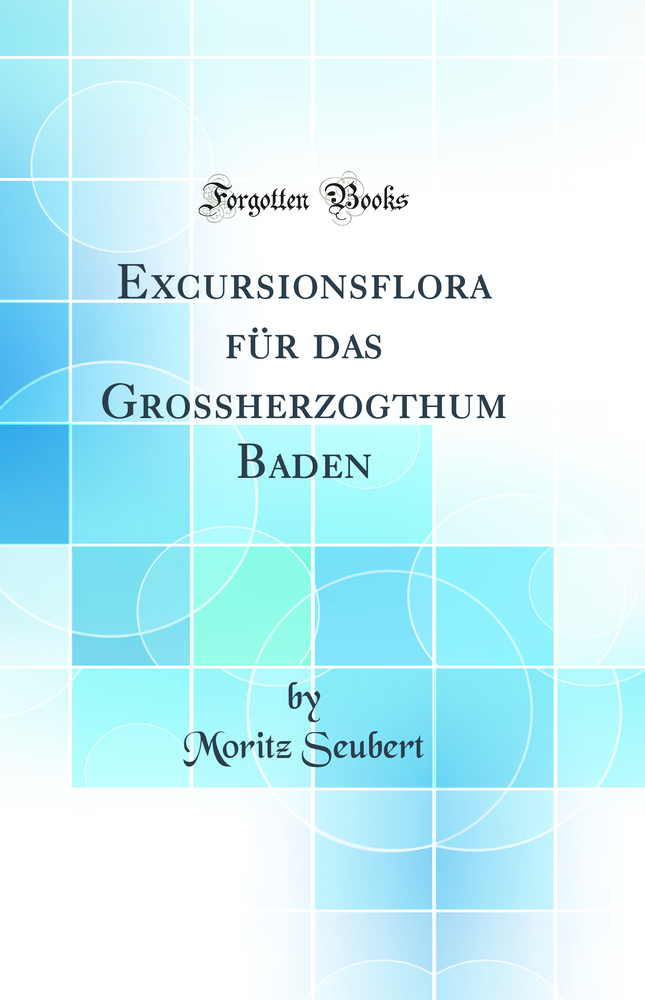 Excursionsflora für das Grossherzogthum Baden (Classic Reprint)