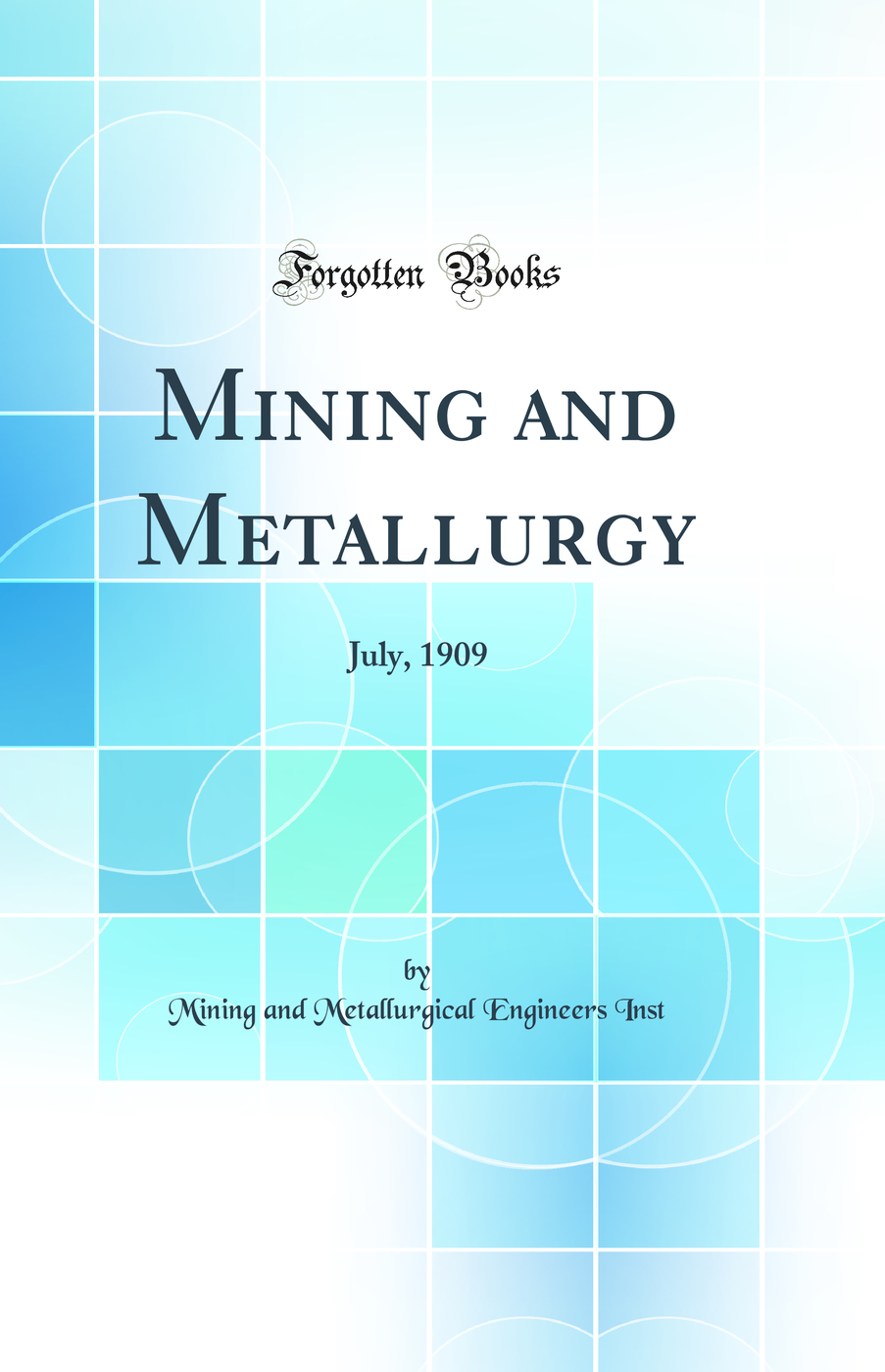 Mining and Metallurgy: July, 1909 (Classic Reprint)