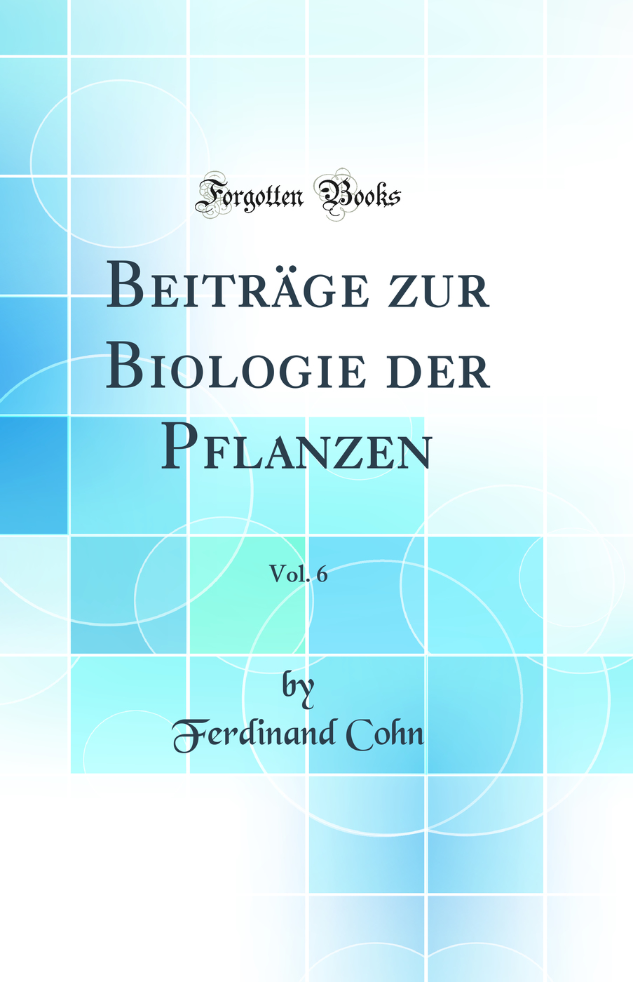 Beiträge zur Biologie der Pflanzen, Vol. 6 (Classic Reprint)