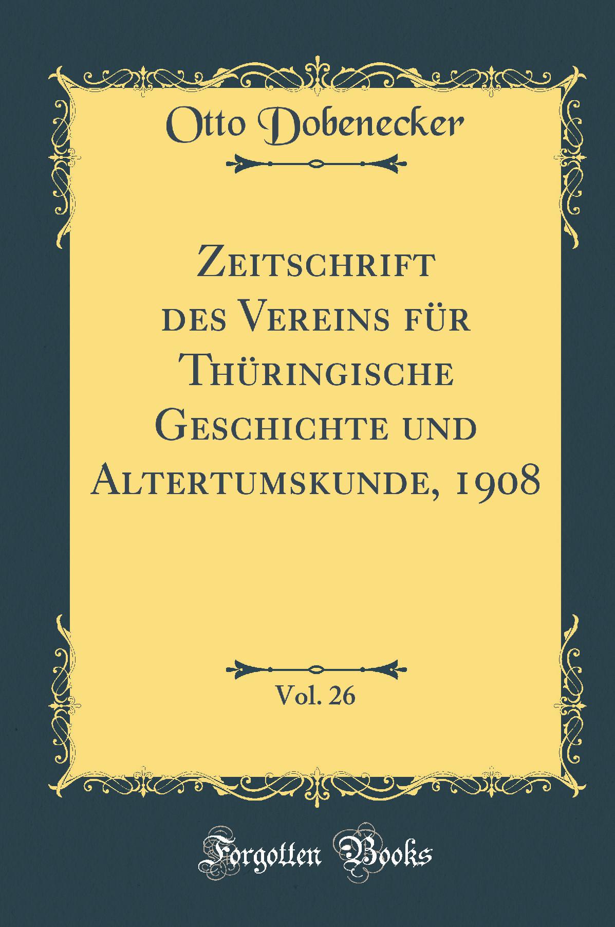 Zeitschrift des Vereins für Thüringische Geschichte und Altertumskunde, 1908, Vol. 26 (Classic Reprint)