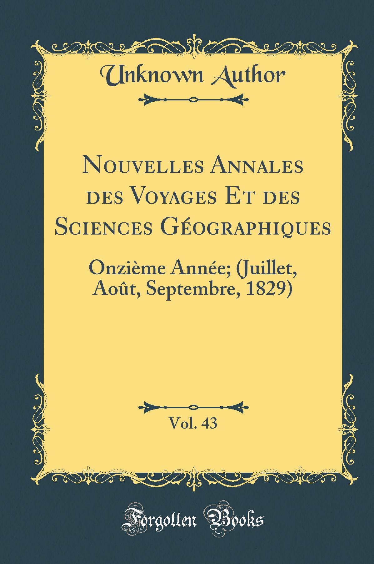 Nouvelles Annales des Voyages Et des Sciences Géographiques, Vol. 43: Onzième Année; (Juillet, Août, Septembre, 1829) (Classic Reprint)