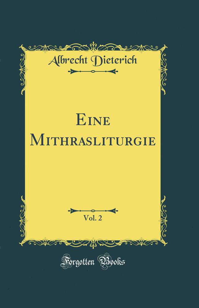 Eine Mithrasliturgie, Vol. 2 (Classic Reprint)