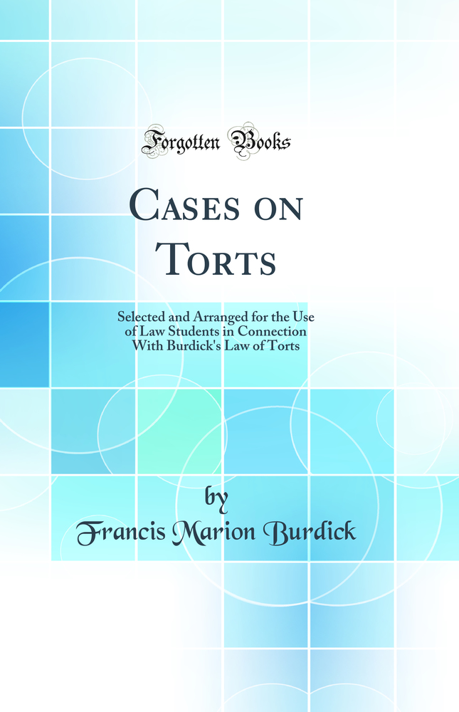 Cases on Torts: Selected and Arranged for the Use of Law Students in Connection With Burdick''s Law of Torts (Classic Reprint)