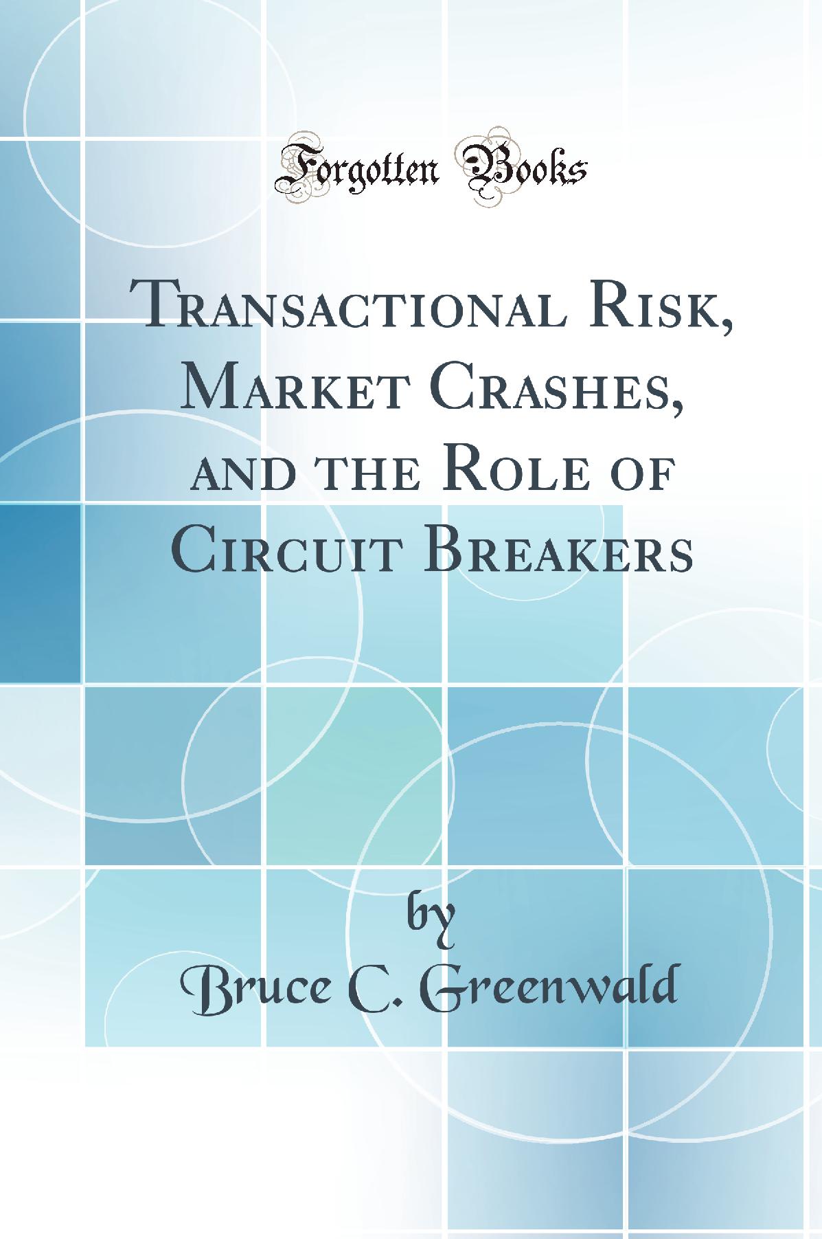 Transactional Risk, Market Crashes, and the Role of Circuit Breakers (Classic Reprint)