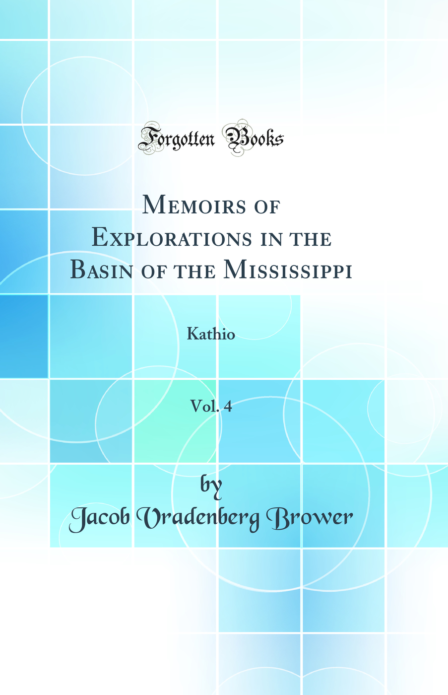 Memoirs of Explorations in the Basin of the Mississippi, Vol. 4: Kathio (Classic Reprint)