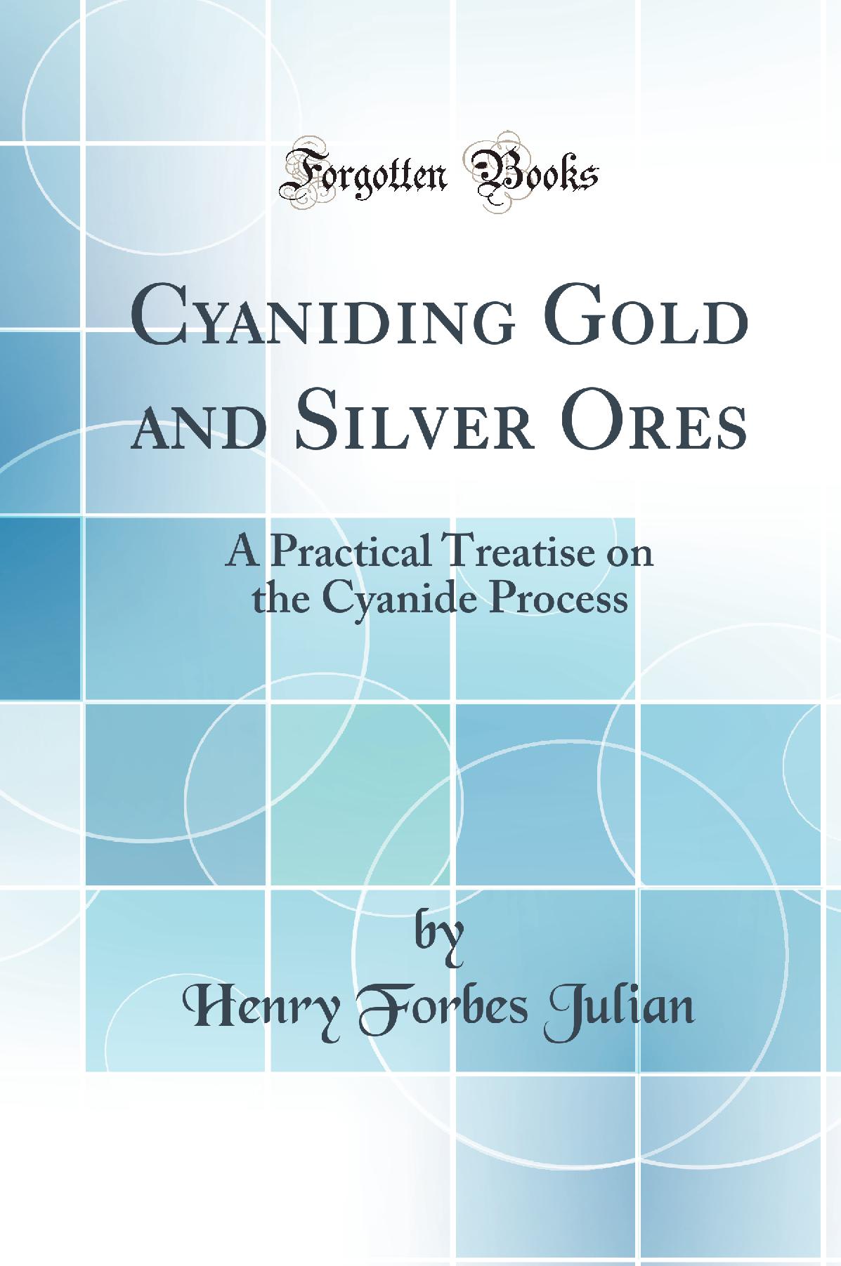 Cyaniding Gold and Silver Ores: A Practical Treatise on the Cyanide Process (Classic Reprint)