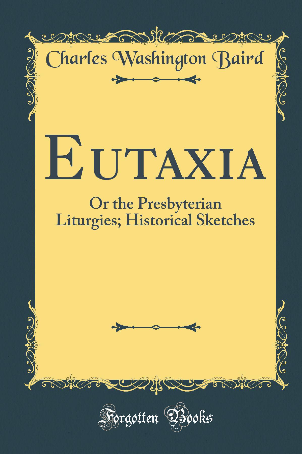 Eutaxia, or the Presbyterian Liturgies: Historical Sketches (Classic Reprint)
