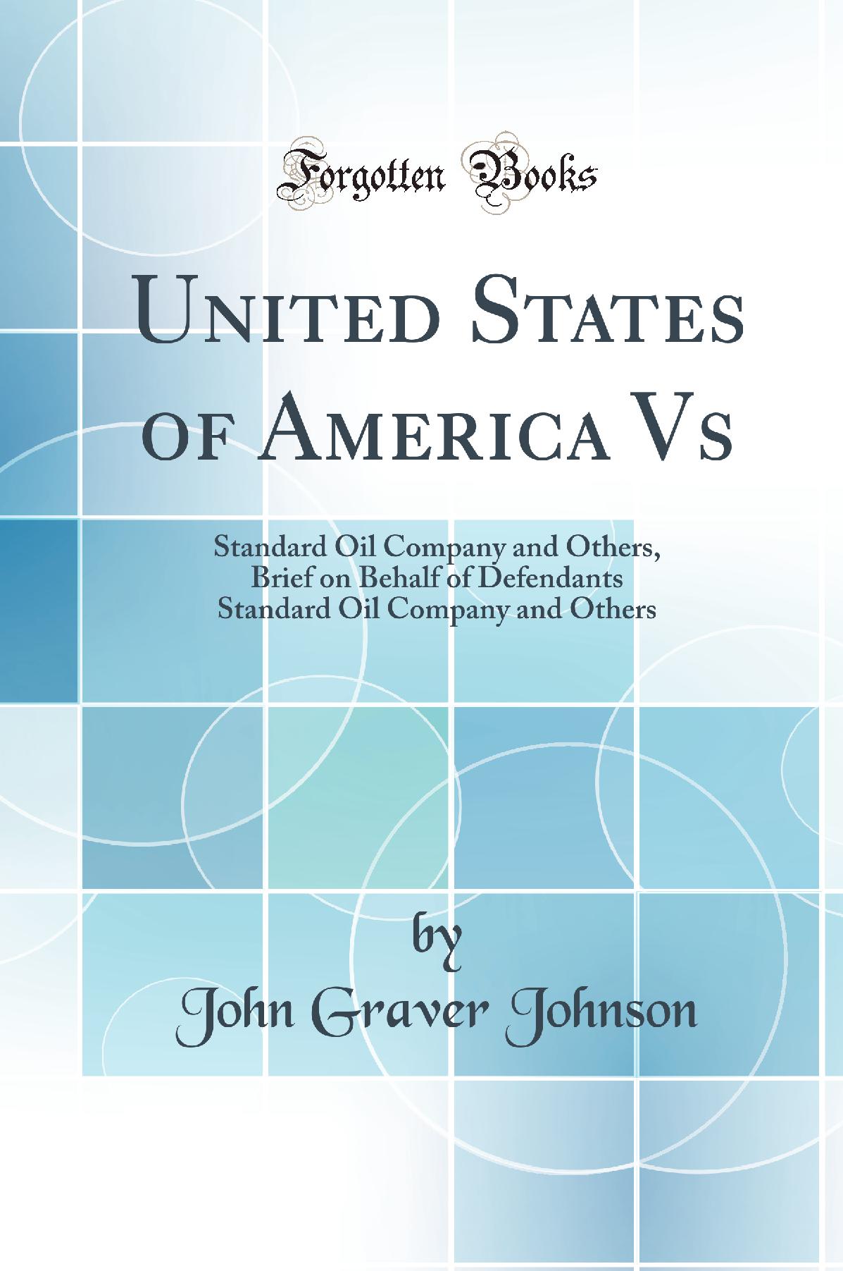 United States of America Vs: Standard Oil Company and Others, Brief on Behalf of Defendants Standard Oil Company and Others (Classic Reprint)