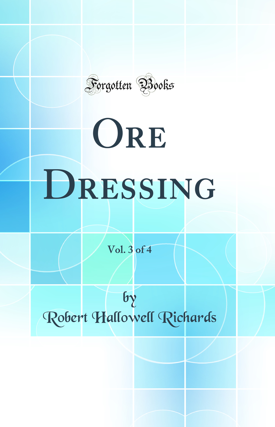 Ore Dressing, Vol. 3 of 4 (Classic Reprint)
