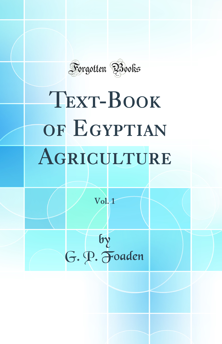 Text-Book of Egyptian Agriculture, Vol. 1 (Classic Reprint)