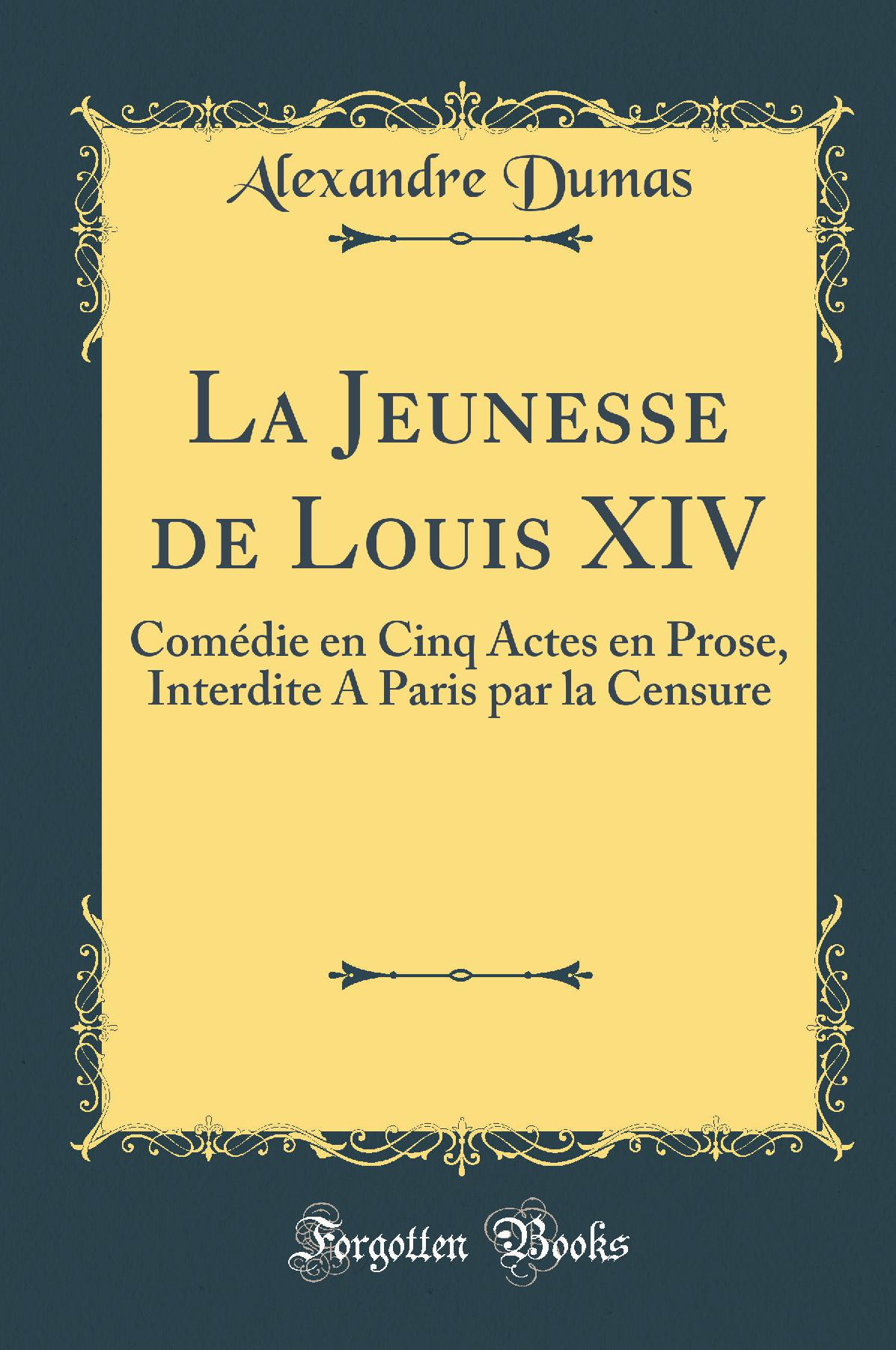 La Jeunesse de Louis XIV: Comédie en Cinq Actes en Prose, Interdite A Paris par la Censure (Classic Reprint)