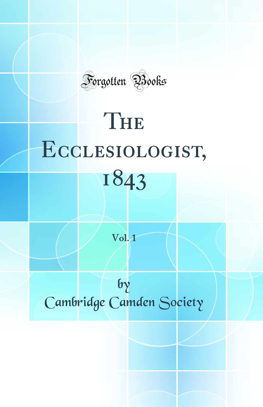 The Ecclesiologist, 1843, Vol. 1 (Classic Reprint)