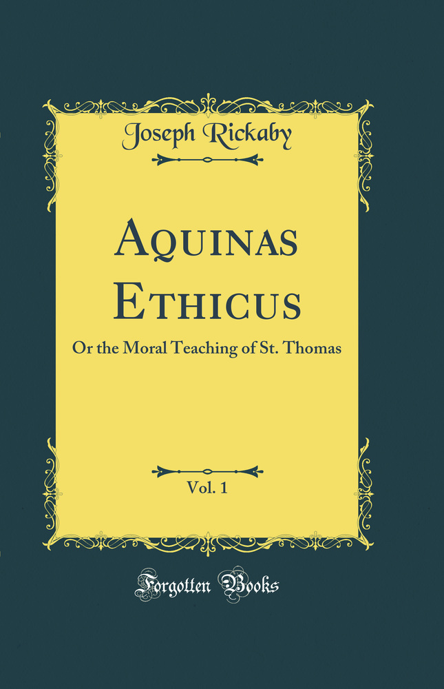 Aquinas Ethicus, Vol. 1: Or the Moral Teaching of St. Thomas (Classic Reprint)