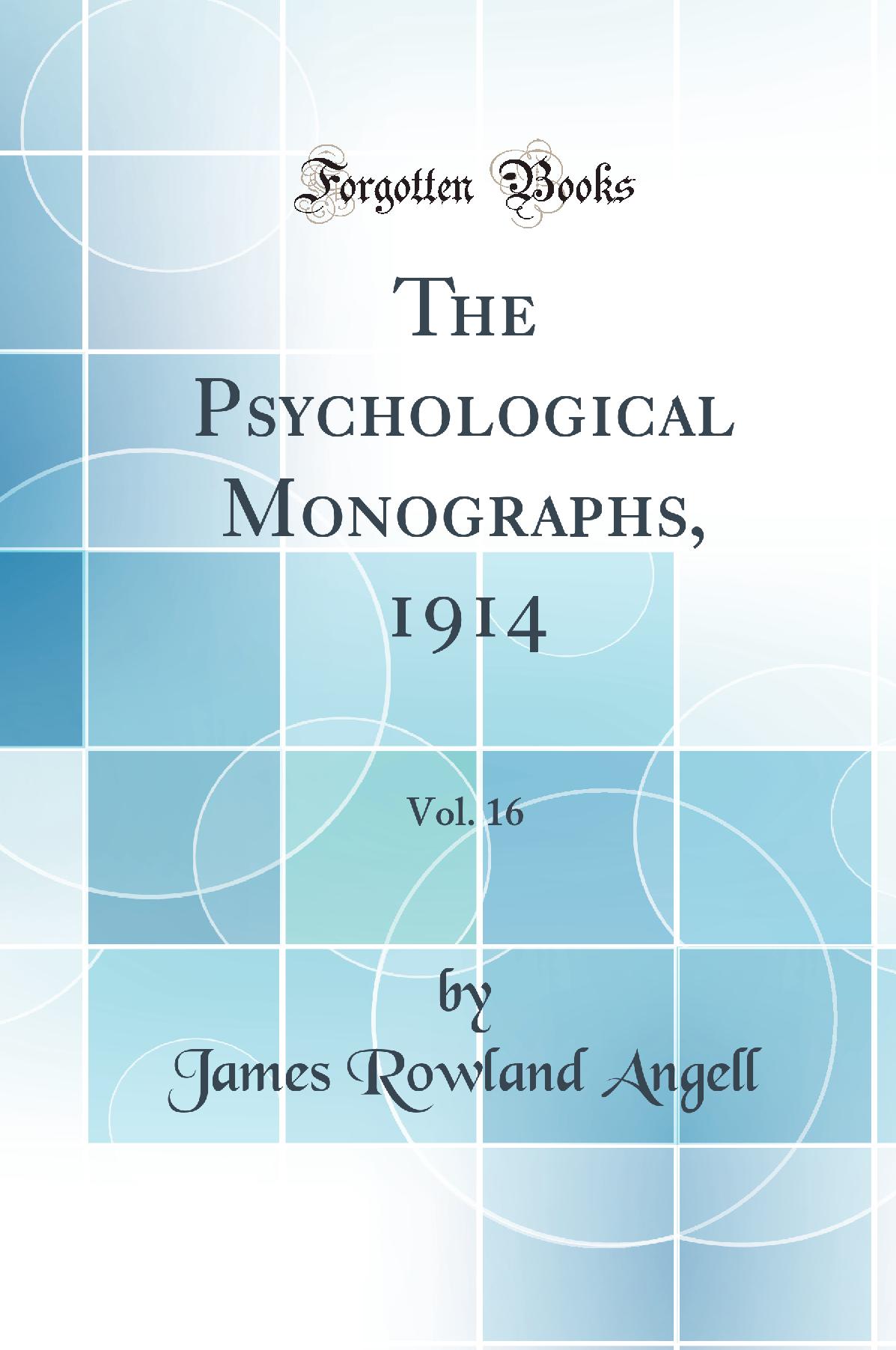 The Psychological Monographs, 1914, Vol. 16 (Classic Reprint)