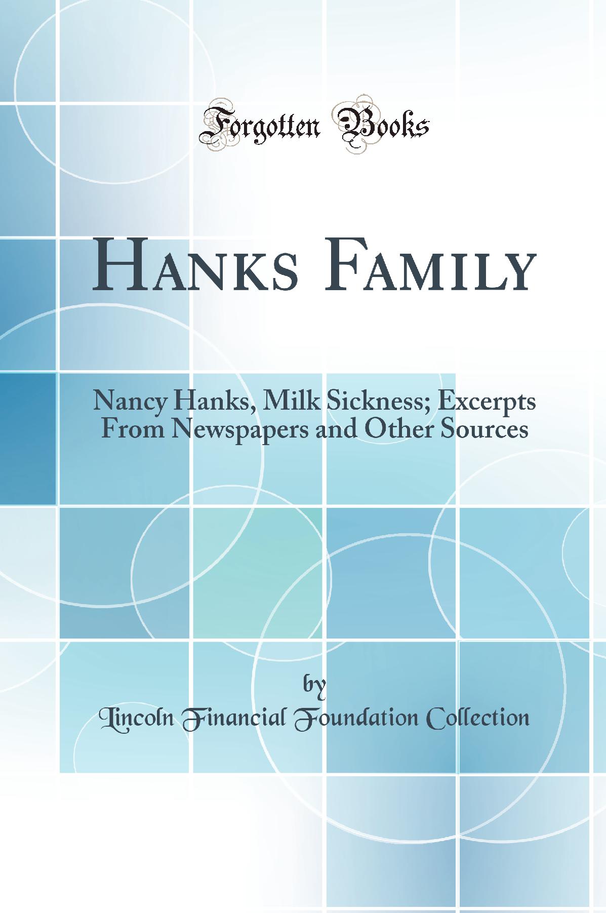 Hanks Family: Nancy Hanks, Milk Sickness; Excerpts From Newspapers and Other Sources (Classic Reprint)