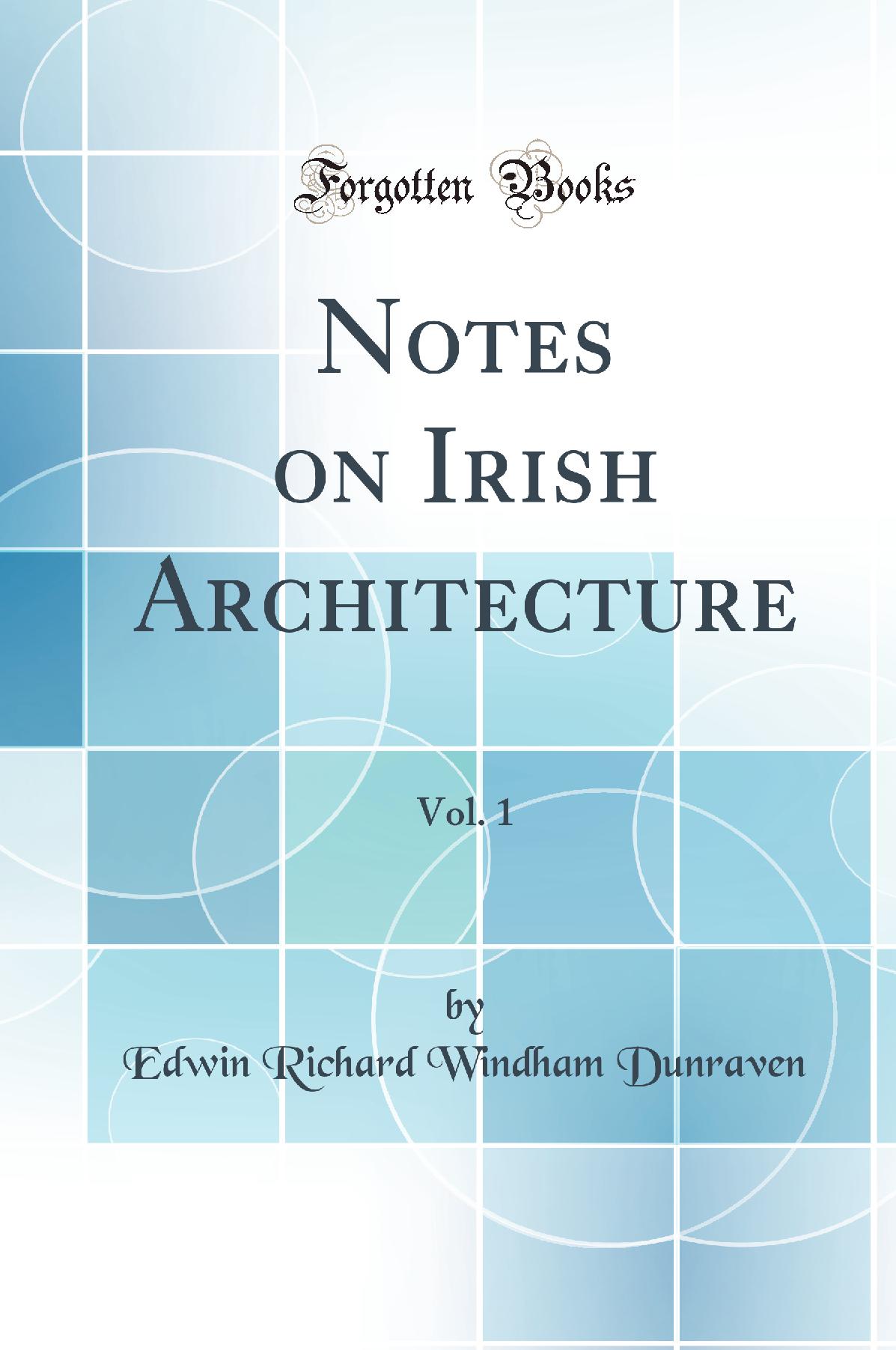 Notes on Irish Architecture, Vol. 1 (Classic Reprint)