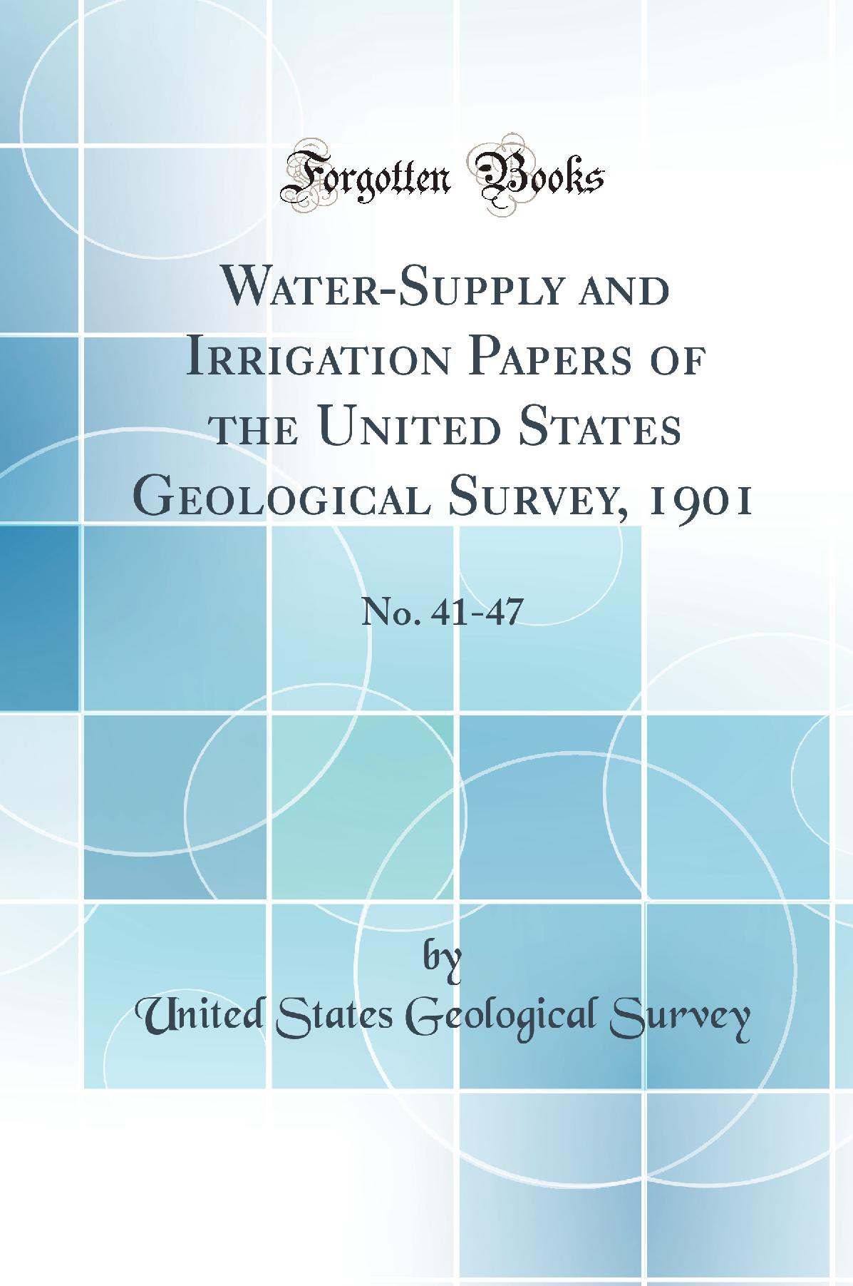 Water-Supply and Irrigation Papers of the United States Geological Survey, 1901: No. 41-47 (Classic Reprint)