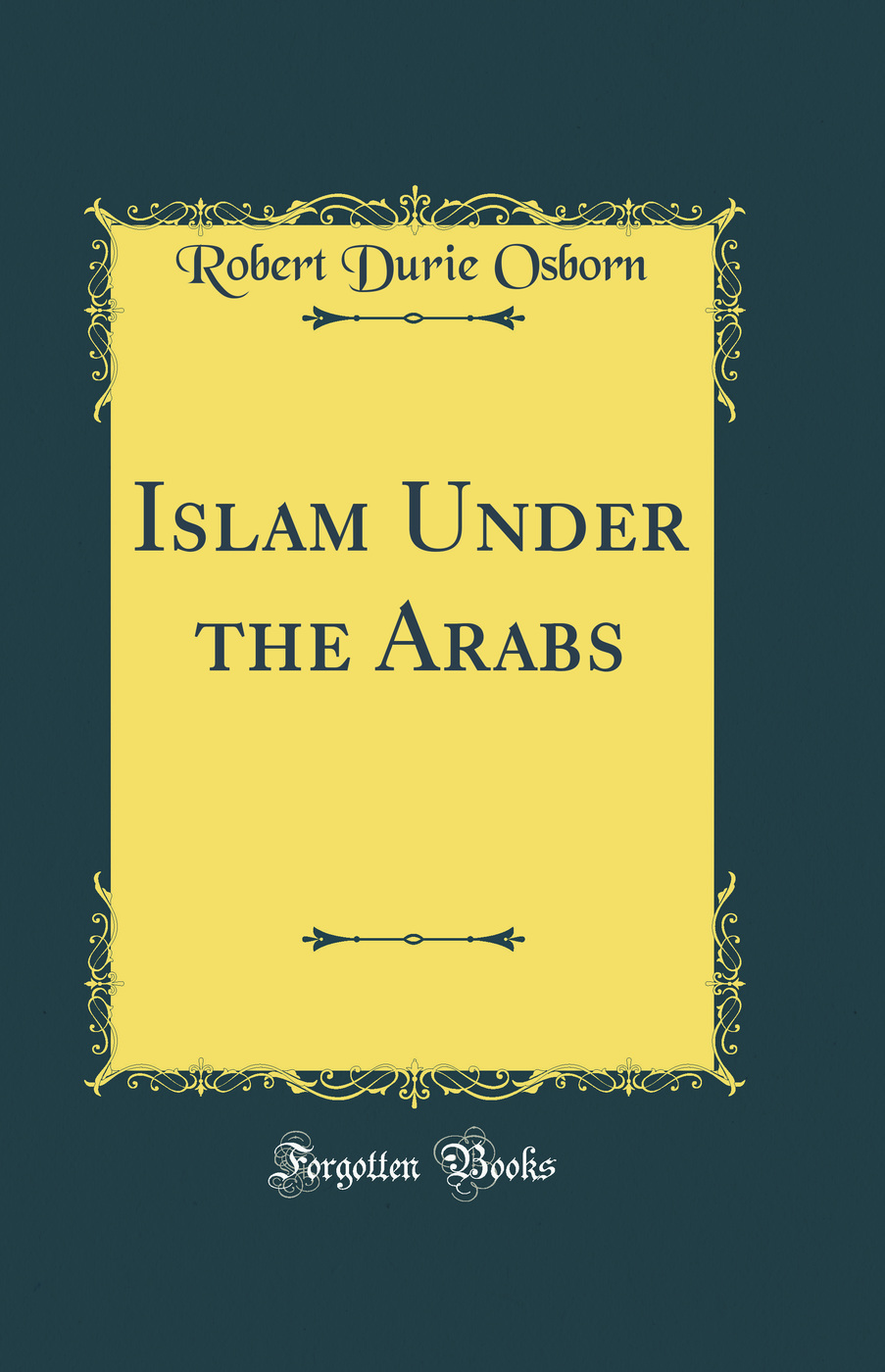 Islam Under the Arabs (Classic Reprint)