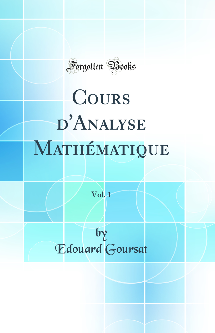 Cours d'Analyse Mathématique, Vol. 1 (Classic Reprint)