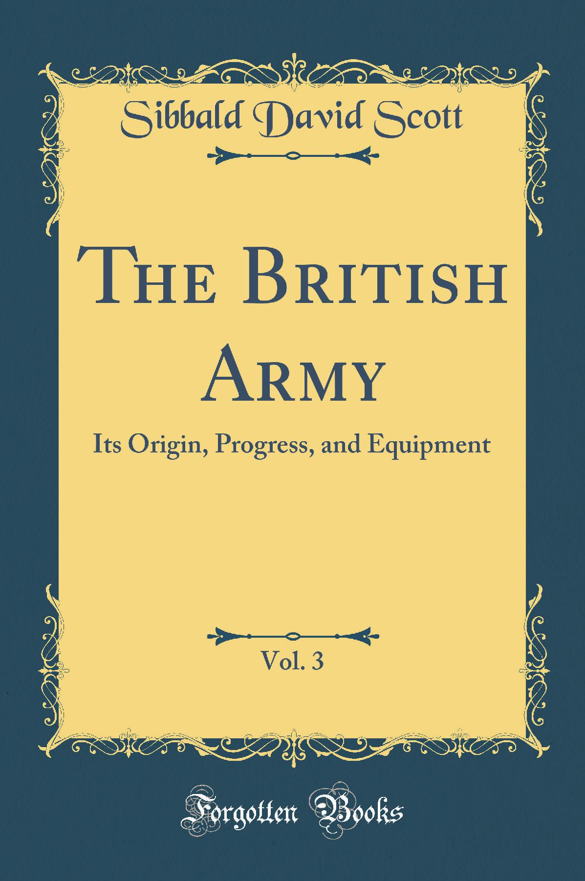 The British Army: Its Origin, Progress, and Equipment (Classic Reprint)