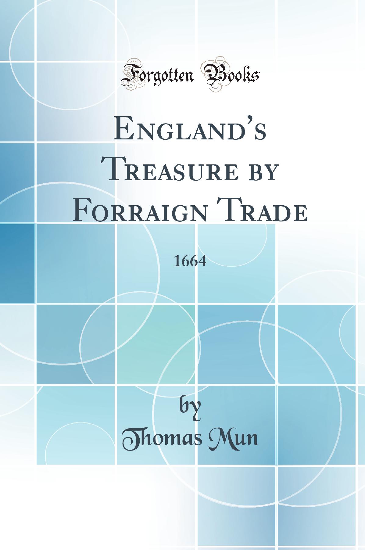 England''s Treasure by Forraign Trade: 1664 (Classic Reprint)