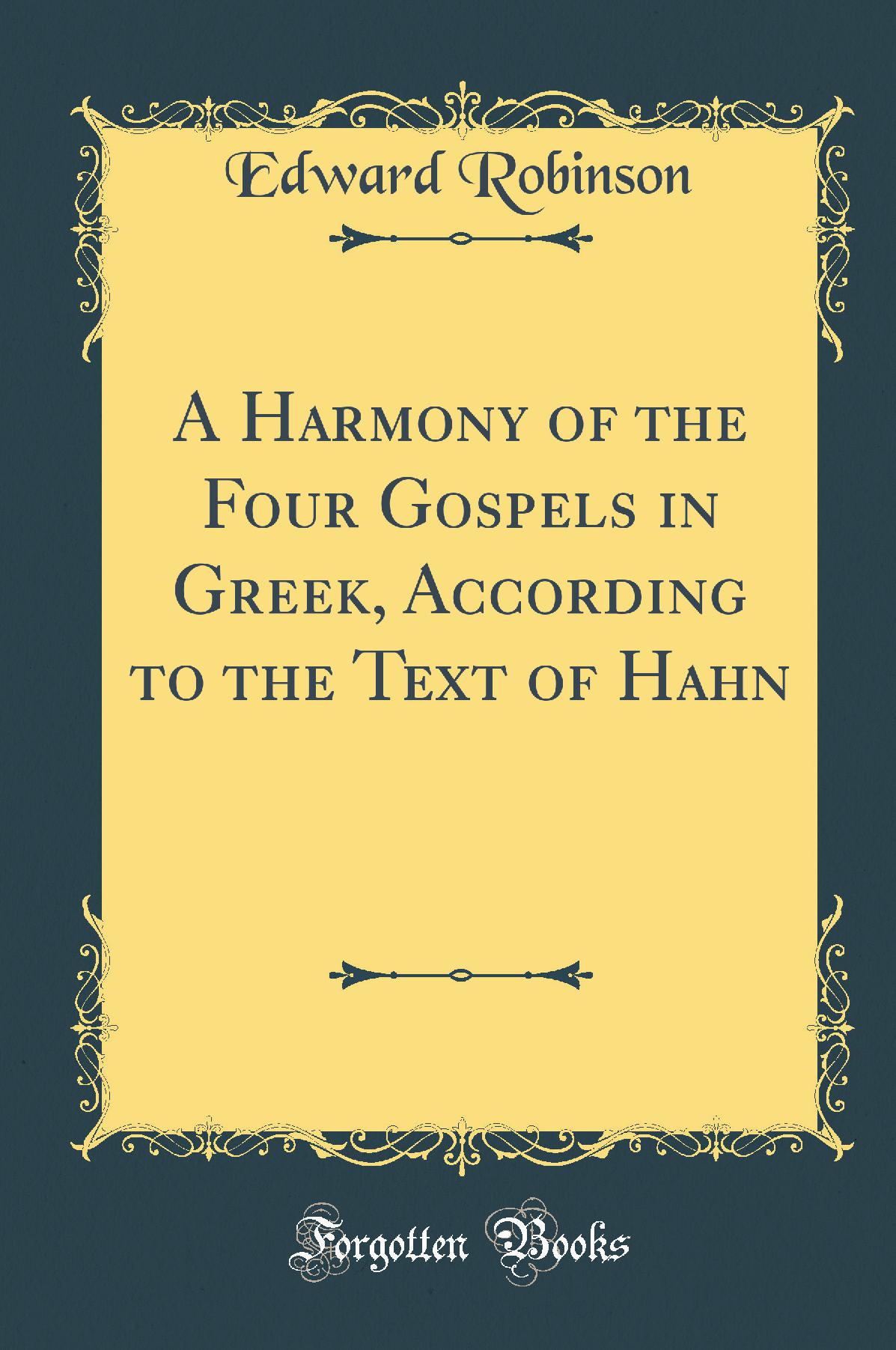 A Harmony of the Four Gospels in Greek, According to the Text of Hahn (Classic Reprint)