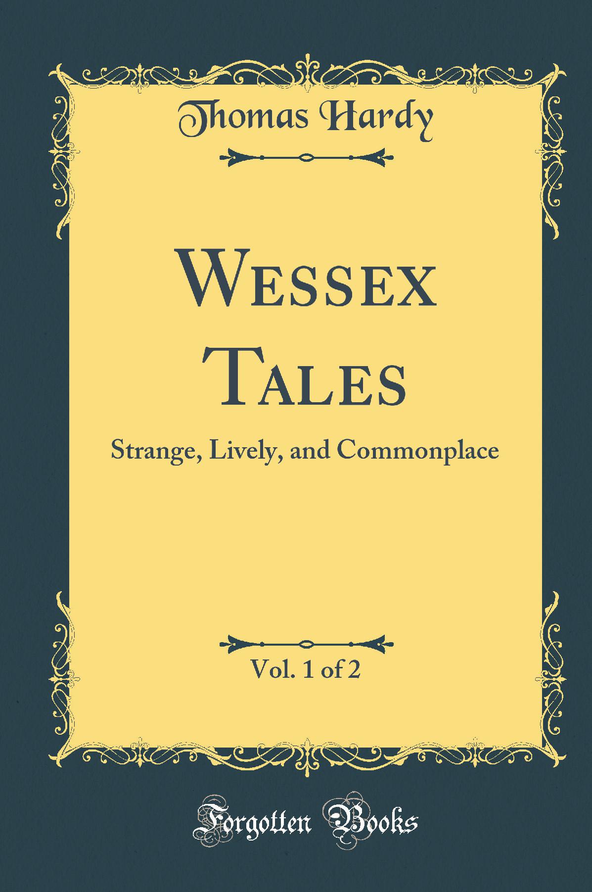 Wessex Tales, Vol. 1 of 2: Strange, Lively, and Commonplace (Classic Reprint)