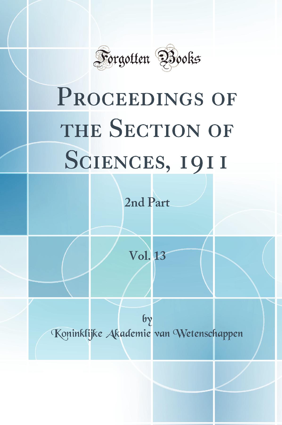 Proceedings of the Section of Sciences, 1911, Vol. 13: 2nd Part (Classic Reprint)