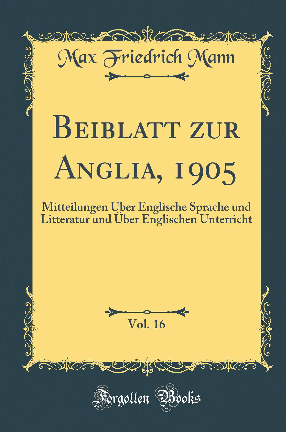 Beiblatt zur Anglia, 1905, Vol. 16: Mitteilungen Über Englische Sprache und Litteratur und Über Englischen Unterricht (Classic Reprint)