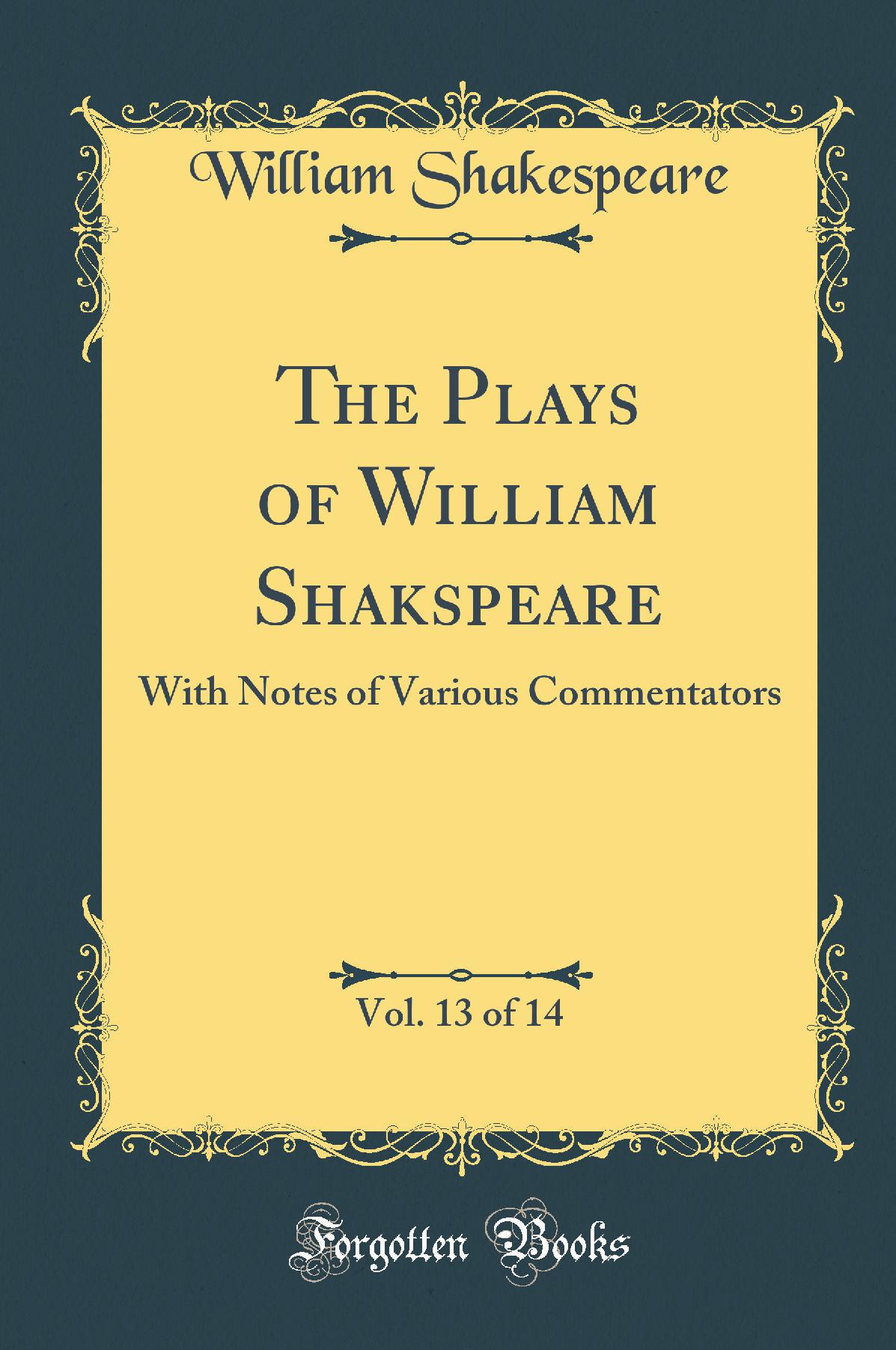 The Plays of William Shakspeare, Vol. 13 of 14: With Notes of Various Commentators (Classic Reprint)