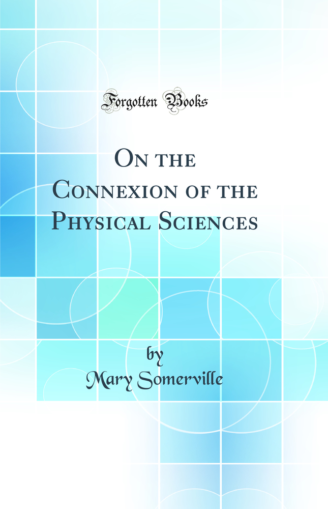 On the Connexion of the Physical Sciences (Classic Reprint)