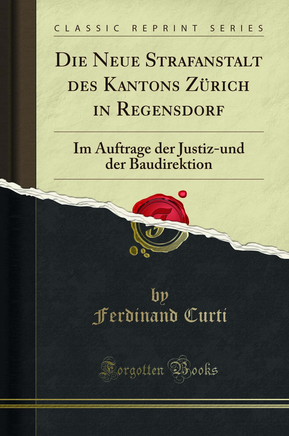 Die Neue Strafanstalt des Kantons Zürich in Regensdorf: Im Auftrage der Justiz-und der Baudirektion (Classic Reprint)