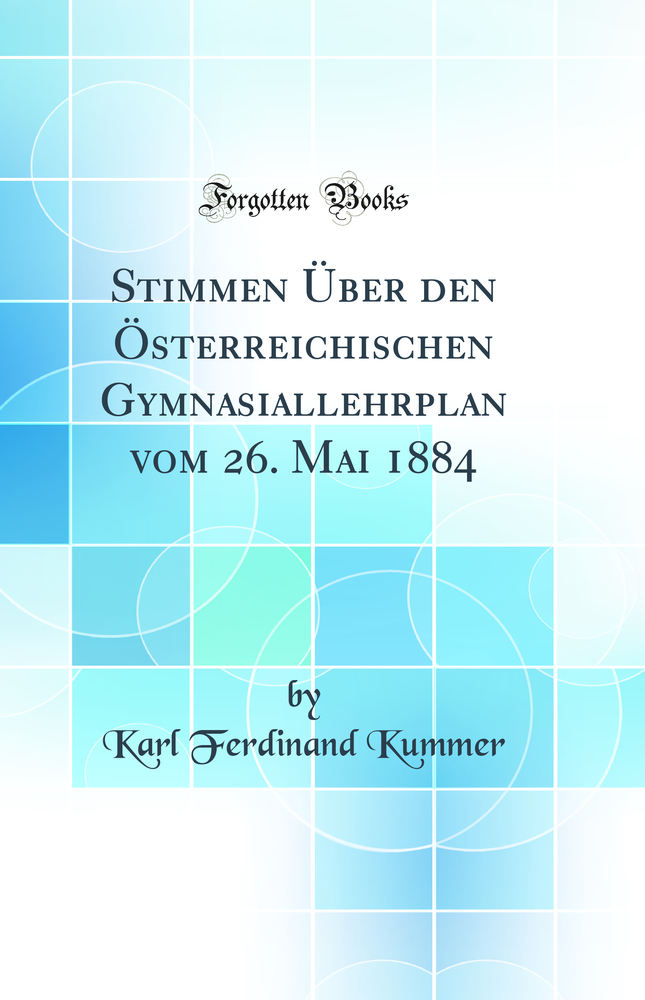 Stimmen Über den Österreichischen Gymnasiallehrplan vom 26. Mai 1884 (Classic Reprint)