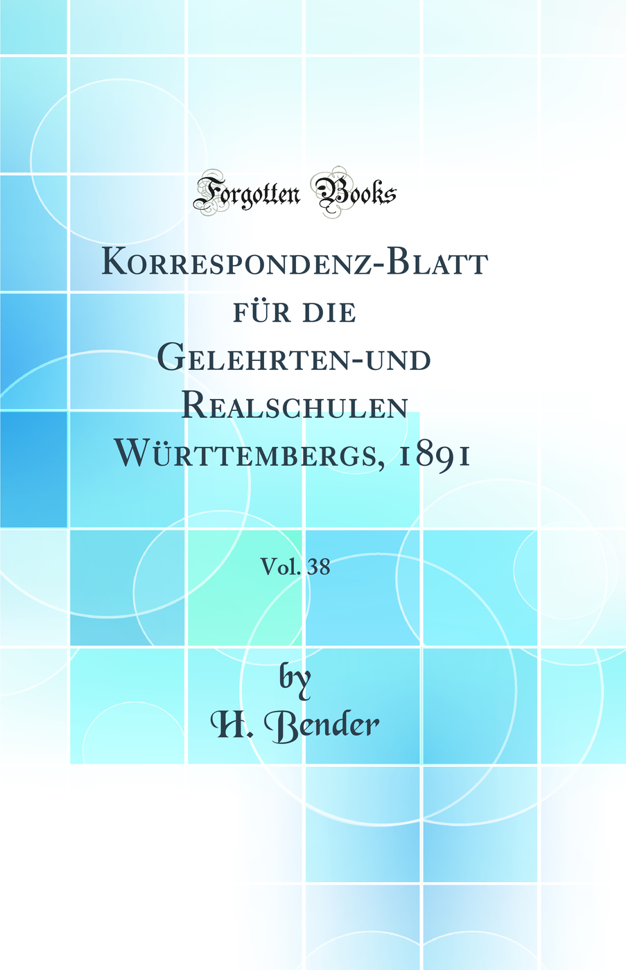 Korrespondenz-Blatt für die Gelehrten-und Realschulen Württembergs, 1891, Vol. 38 (Classic Reprint)