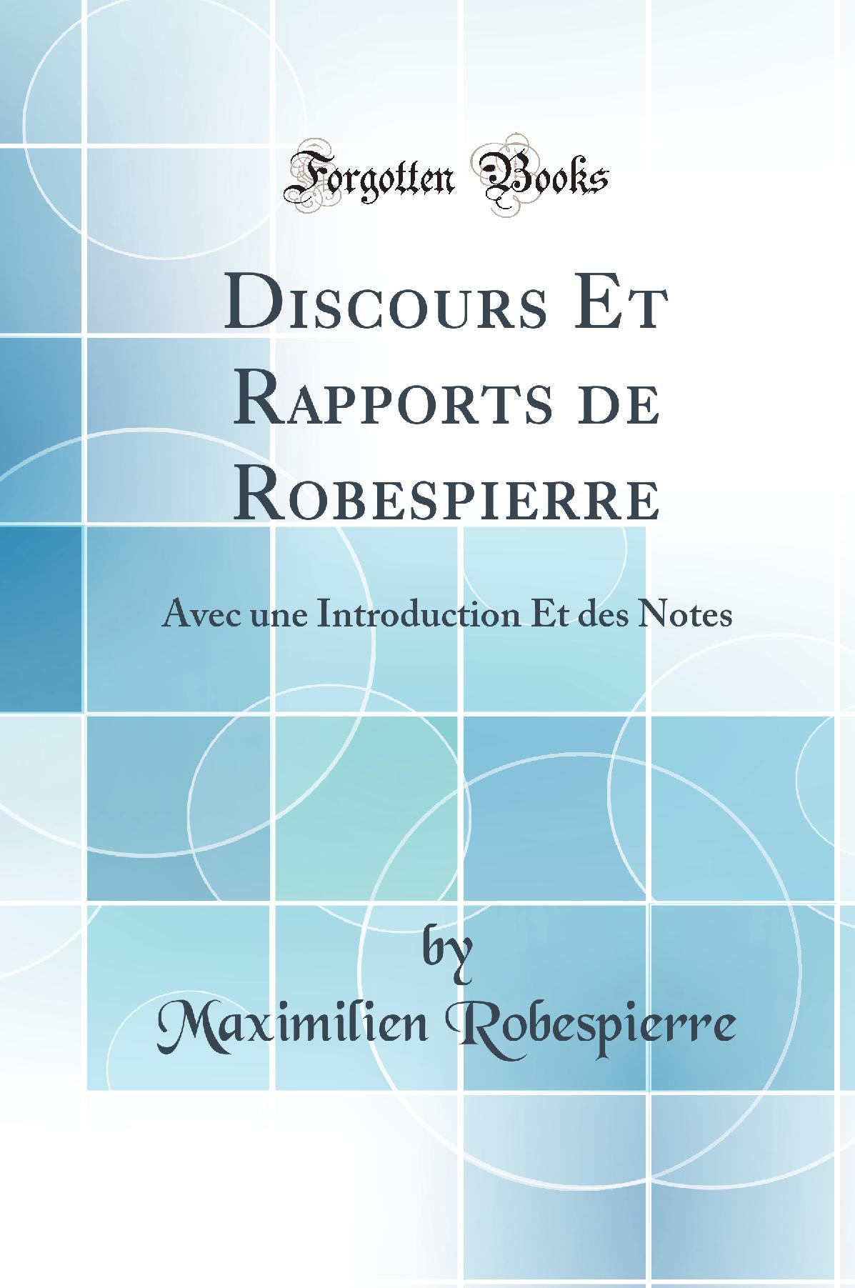 Discours Et Rapports de Robespierre: Avec une Introduction Et des Notes (Classic Reprint)