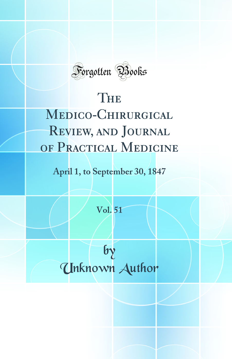 The Medico-Chirurgical Review, and Journal of Practical Medicine, Vol. 51: April 1, to September 30, 1847 (Classic Reprint)