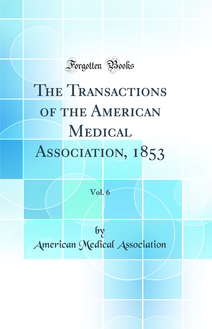 The Transactions of the American Medical Association, 1853, Vol. 6 (Classic Reprint)