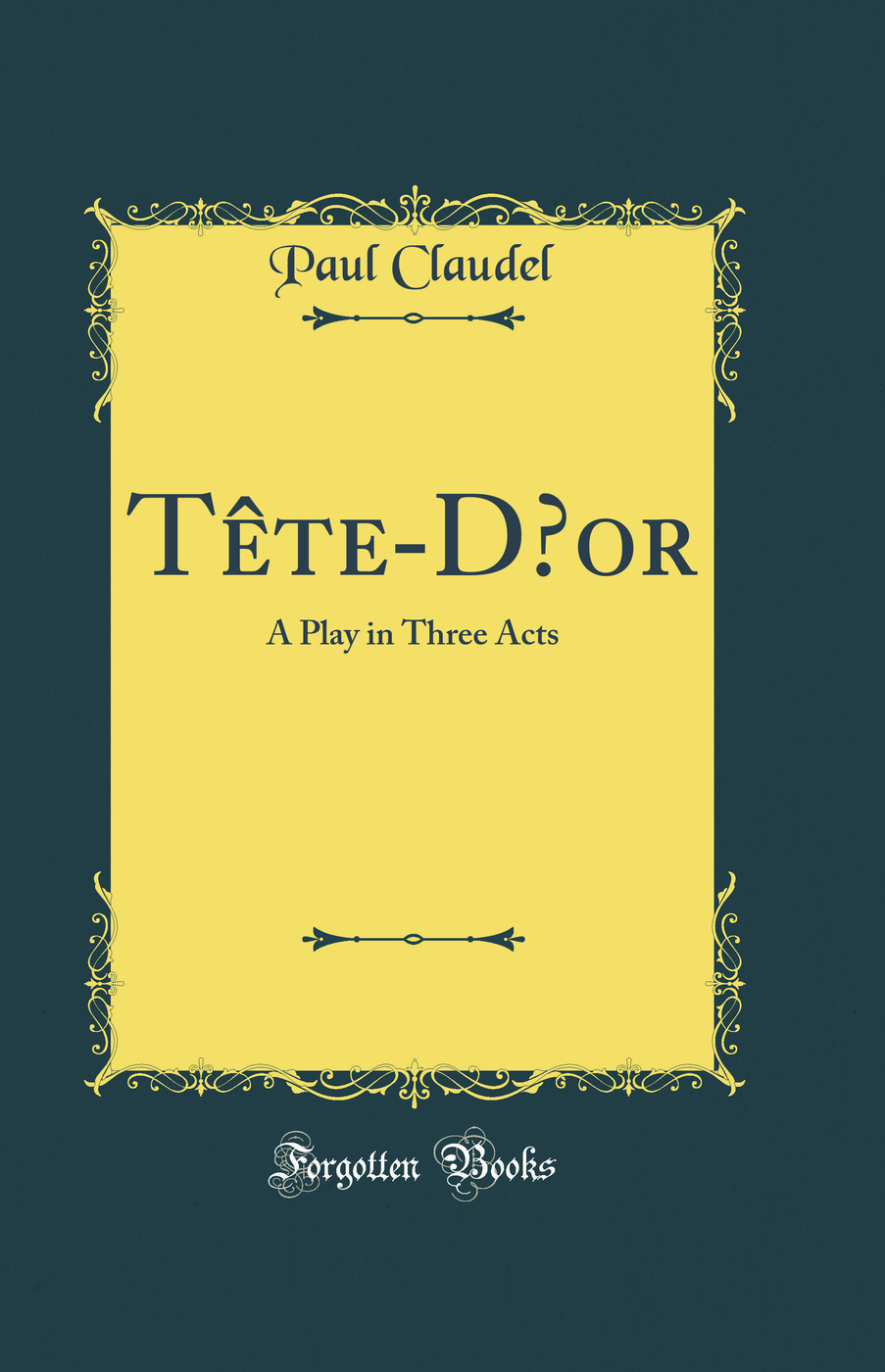 Tête-D’or: A Play in Three Acts (Classic Reprint)