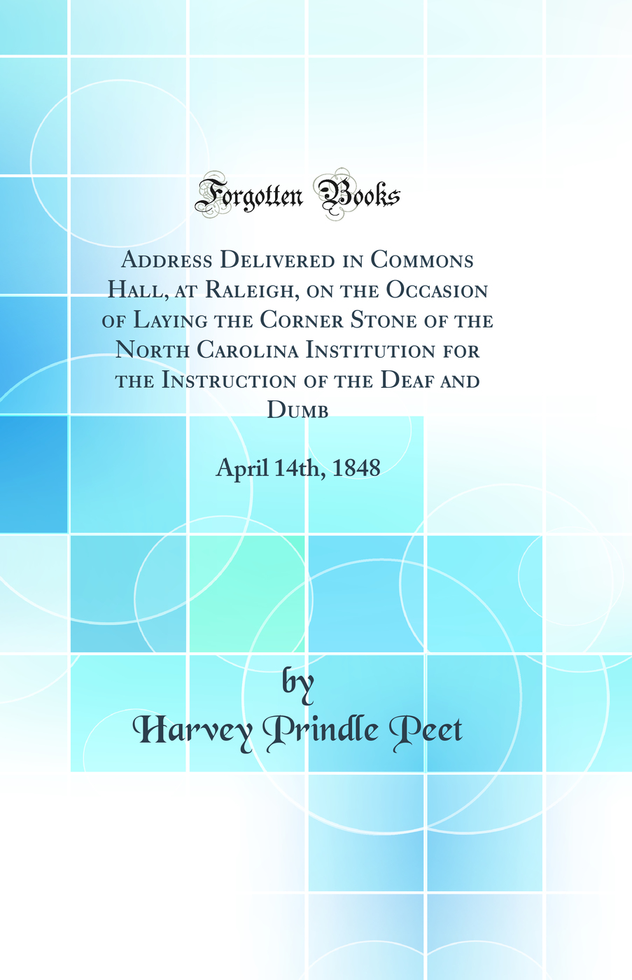 Address Delivered in Commons Hall, at Raleigh, on the Occasion of Laying the Corner Stone of the North Carolina Institution for the Instruction of the Deaf and Dumb: April 14th, 1848 (Classic Reprint)